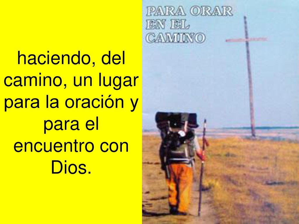 haciendo, del camino, un lugar para la oración y para el encuentro con Dios.