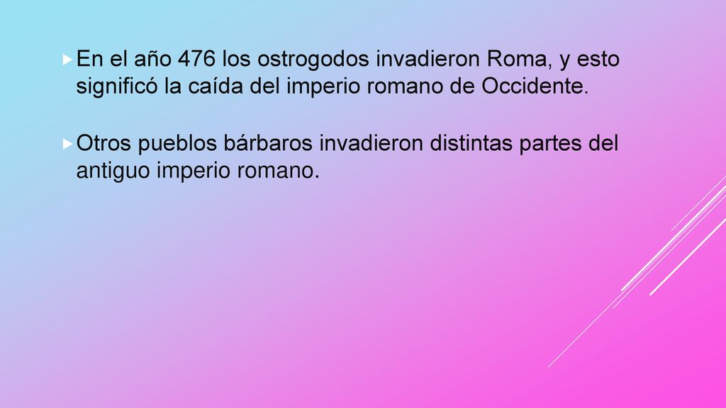 En el año 476 los ostrogodos invadieron Roma, y esto significó la caída del imperio romano de Occidente.