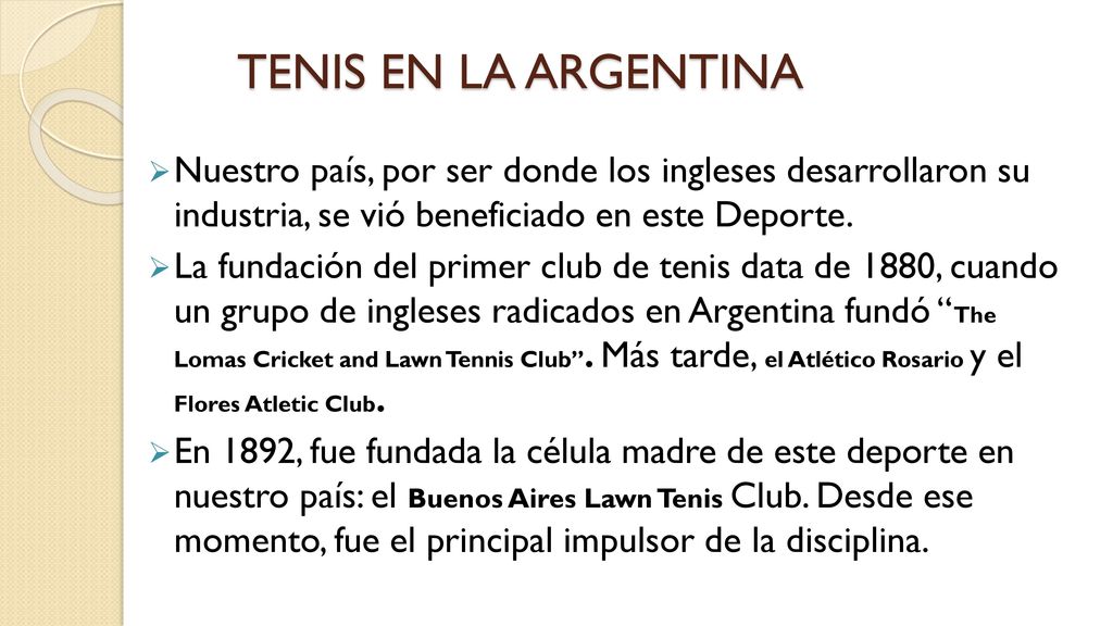TENIS EN LA ARGENTINA Nuestro país, por ser donde los ingleses desarrollaron su industria, se vió beneficiado en este Deporte.