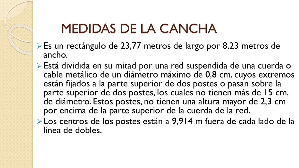 MEDIDAS DE LA CANCHA Es un rectángulo de 23,77 metros de largo por 8,23 metros de ancho.