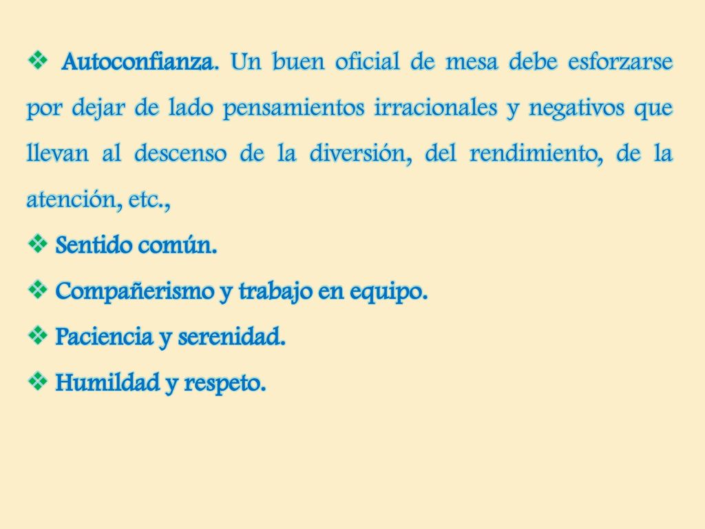 Autoconfianza. Un buen oficial de mesa debe esforzarse por dejar de lado pensamientos irracionales y negativos que llevan al descenso de la diversión, del rendimiento, de la atención, etc.,