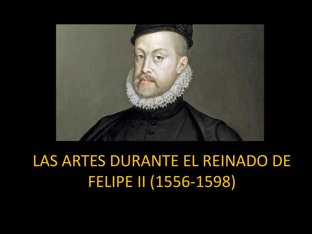 LAS ARTES DURANTE EL REINADO DE FELIPE II ( )