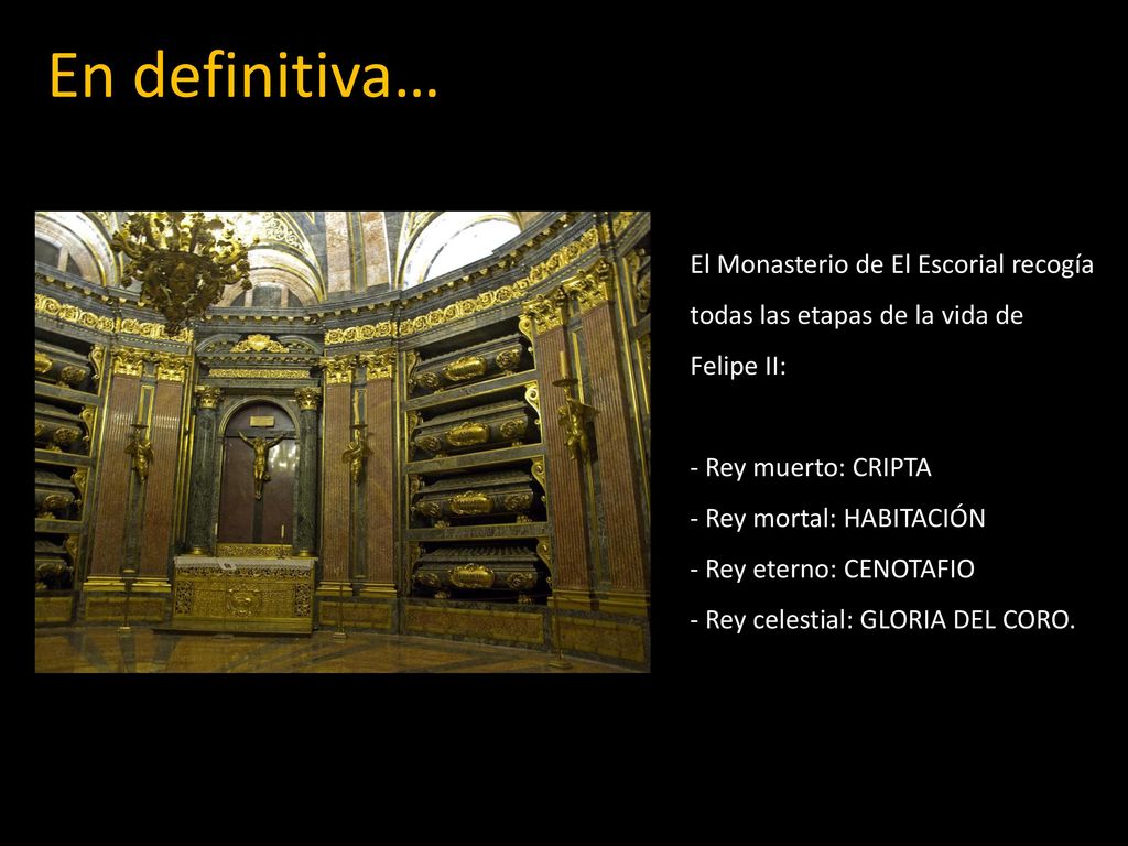En definitiva… El Monasterio de El Escorial recogía todas las etapas de la vida de Felipe II: Rey muerto: CRIPTA.