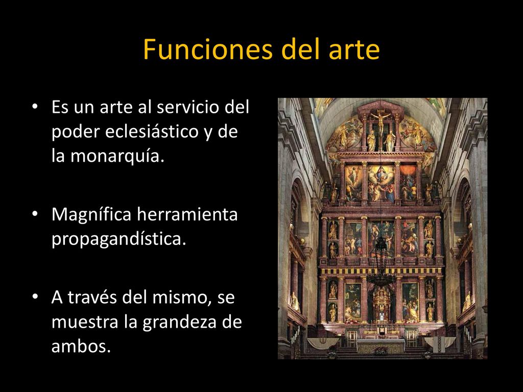 Funciones del arte Es un arte al servicio del poder eclesiástico y de la monarquía. Magnífica herramienta propagandística.