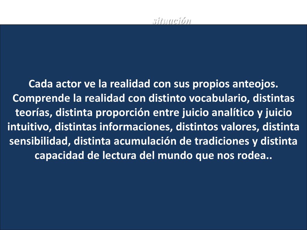 Se nos ha enseñado a entender la realidad como una situación...