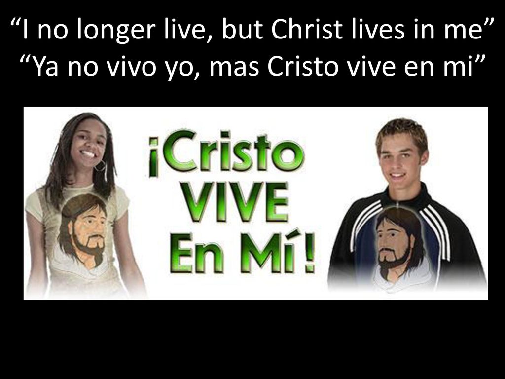 I no longer live, but Christ lives in me Ya no vivo yo, mas Cristo vive en mi