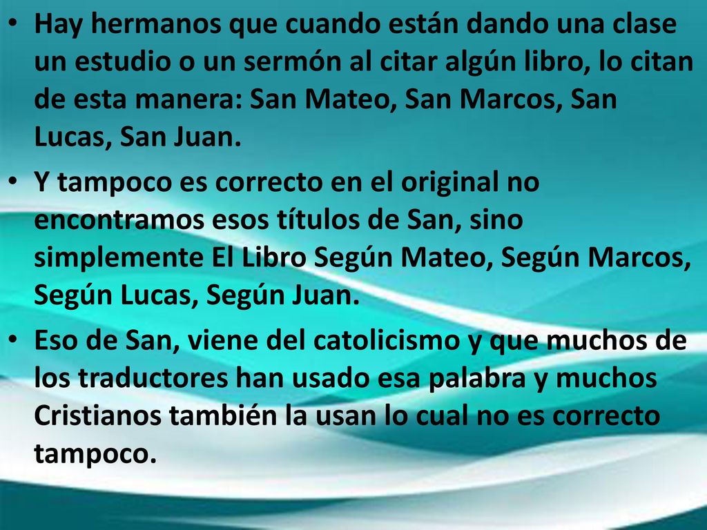 Hay hermanos que cuando están dando una clase un estudio o un sermón al citar algún libro, lo citan de esta manera: San Mateo, San Marcos, San Lucas, San Juan.