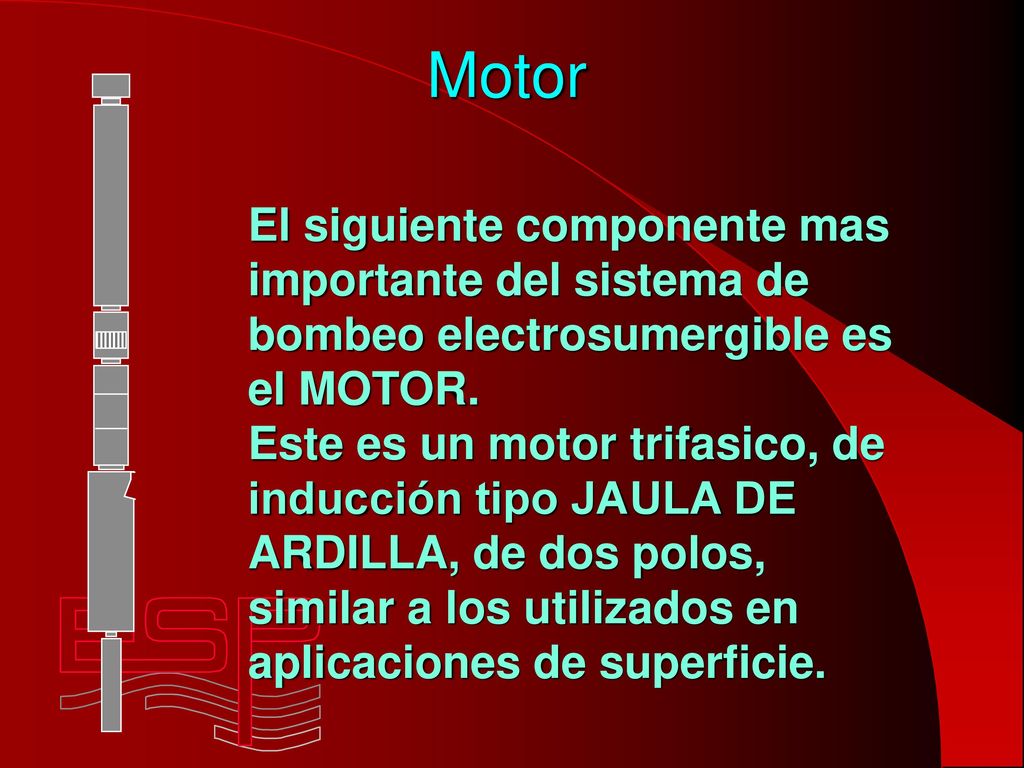 Motor El siguiente componente mas importante del sistema de bombeo electrosumergible es el MOTOR.