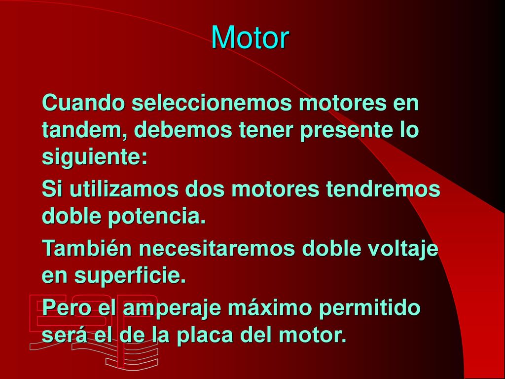 Motor Cuando seleccionemos motores en tandem, debemos tener presente lo siguiente: Si utilizamos dos motores tendremos doble potencia.