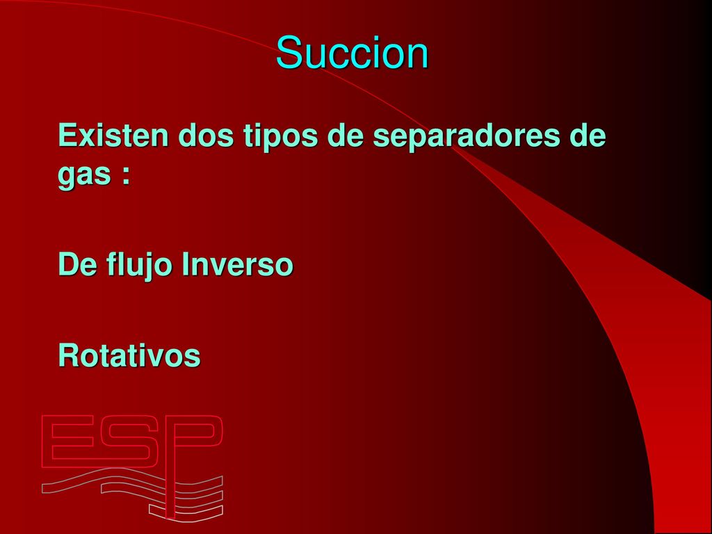Succion Existen dos tipos de separadores de gas : De flujo Inverso