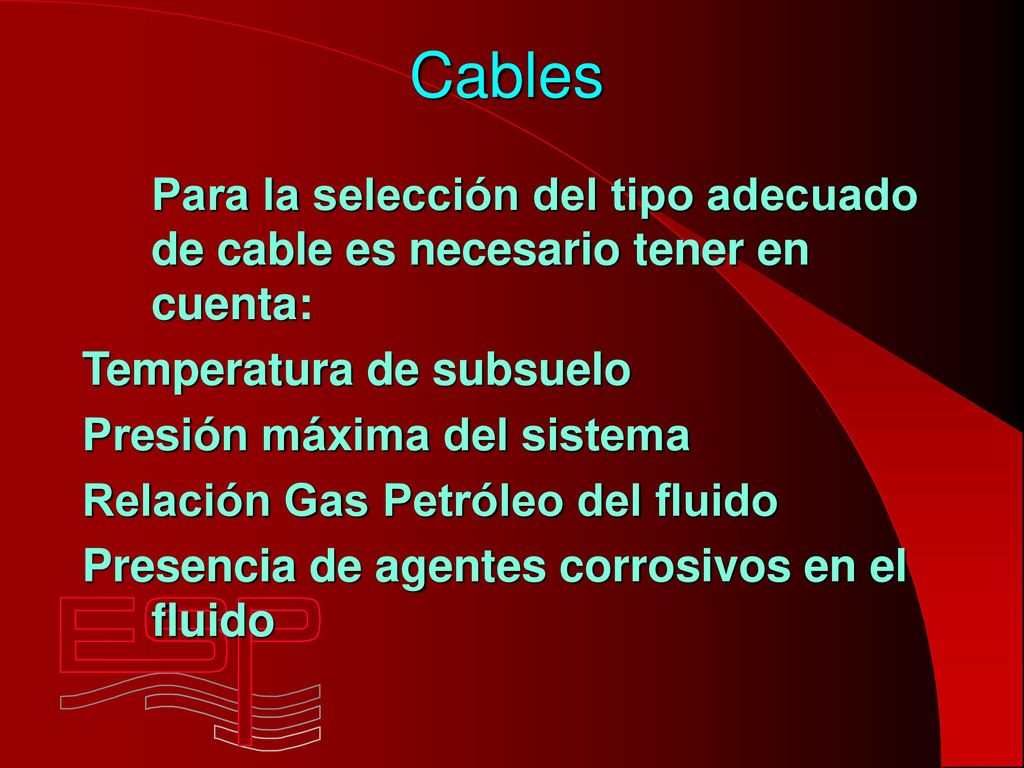 Cables Para la selección del tipo adecuado de cable es necesario tener en cuenta: Temperatura de subsuelo.