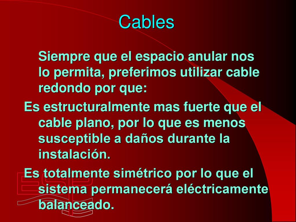 Cables Siempre que el espacio anular nos lo permita, preferimos utilizar cable redondo por que: