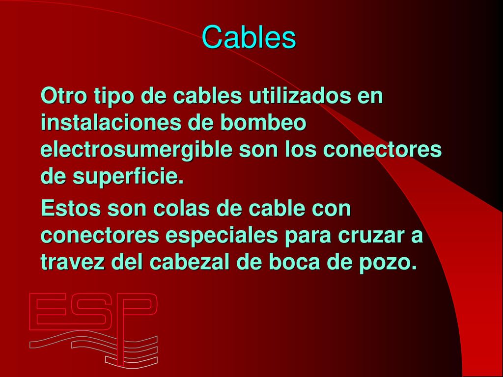 Cables Otro tipo de cables utilizados en instalaciones de bombeo electrosumergible son los conectores de superficie.