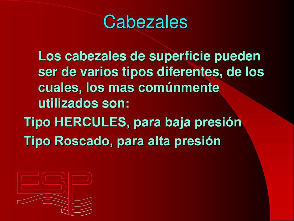 Cabezales Los cabezales de superficie pueden ser de varios tipos diferentes, de los cuales, los mas comúnmente utilizados son: