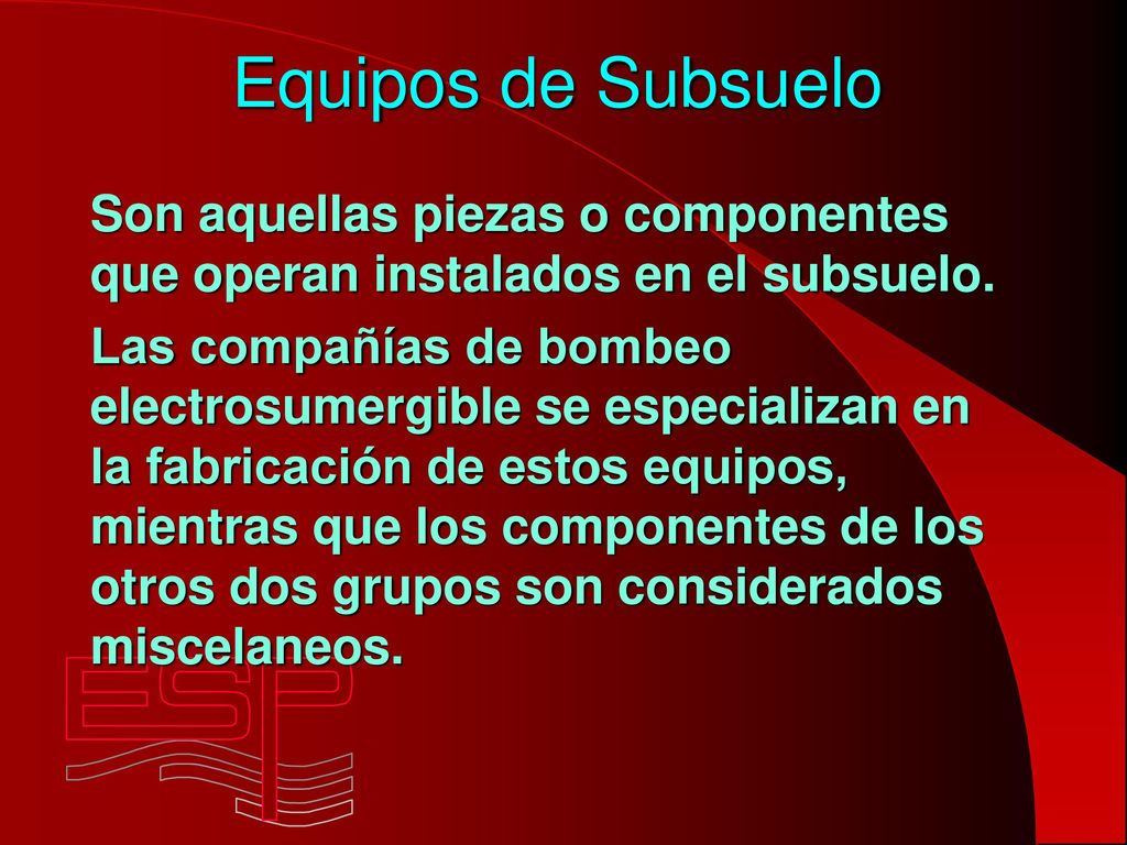 Equipos de Subsuelo Son aquellas piezas o componentes que operan instalados en el subsuelo.