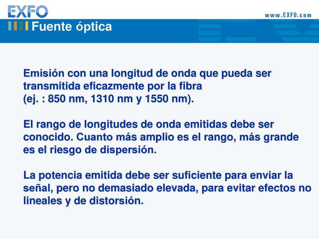 Fuente óptica Emisión con una longitud de onda que pueda ser transmitida eficazmente por la fibra (ej. : 850 nm, 1310 nm y 1550 nm).
