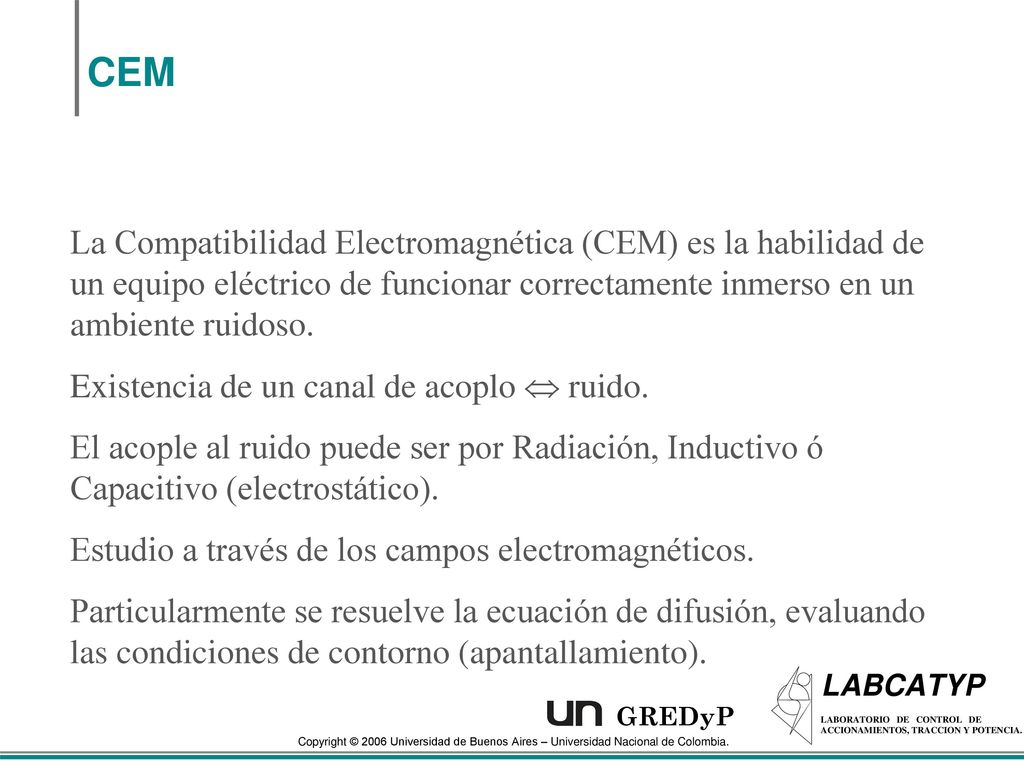 CEM La Compatibilidad Electromagnética (CEM) es la habilidad de un equipo eléctrico de funcionar correctamente inmerso en un ambiente ruidoso.