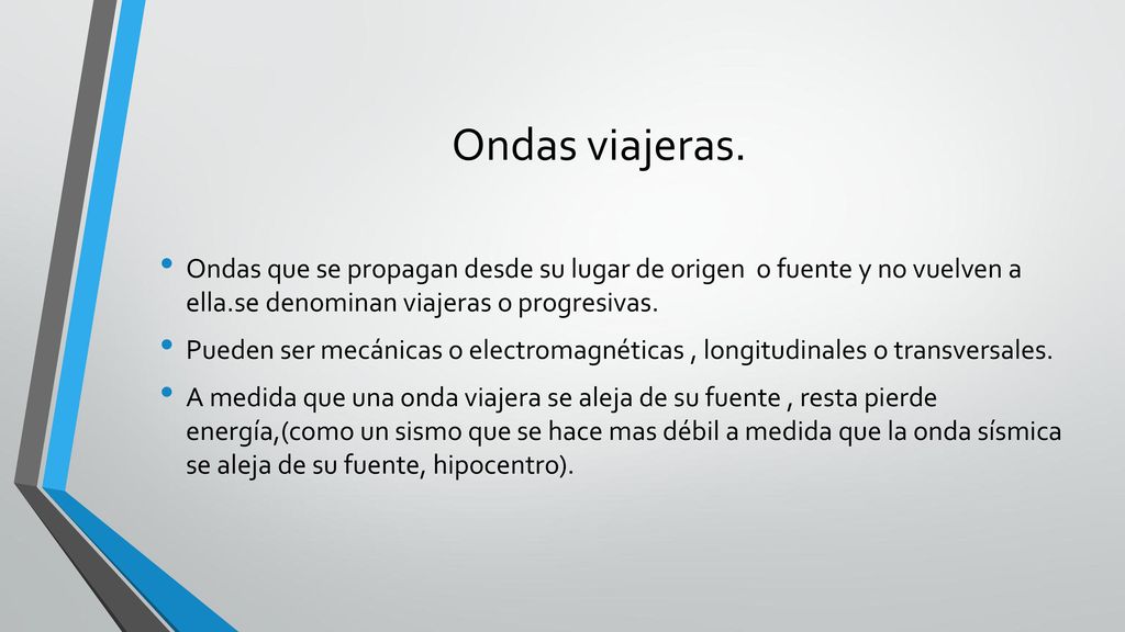 Ondas viajeras. Ondas que se propagan desde su lugar de origen o fuente y no vuelven a ella.se denominan viajeras o progresivas.