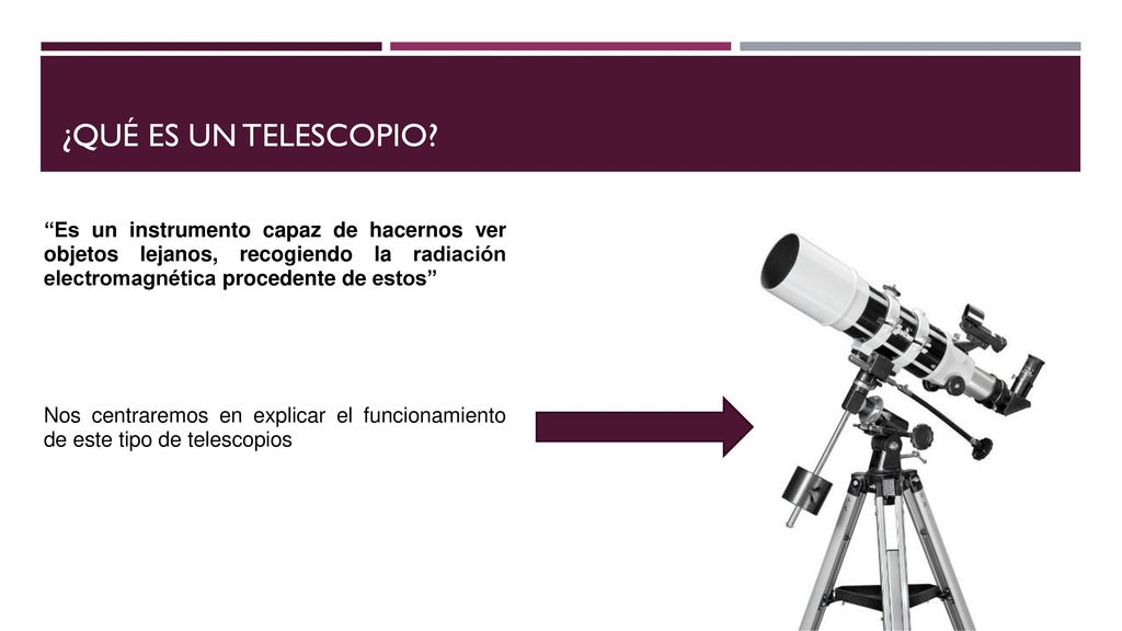¿Qué ES UN TELESCOPIO Es un instrumento capaz de hacernos ver objetos lejanos, recogiendo la radiación electromagnética procedente de estos