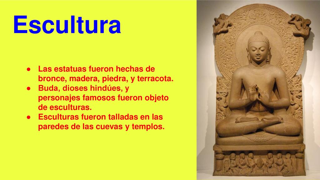 Escultura Las estatuas fueron hechas de bronce, madera, piedra, y terracota. Buda, dioses hindúes, y personajes famosos fueron objeto de esculturas.