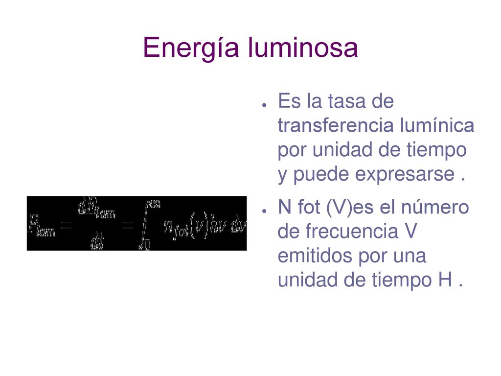 Energía luminosa Es la tasa de transferencia lumínica por unidad de tiempo y puede expresarse .