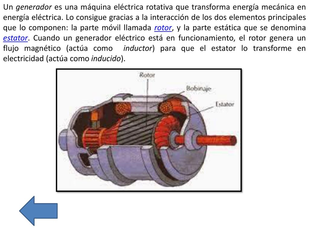Un generador es una máquina eléctrica rotativa que transforma energía mecánica en energía eléctrica.