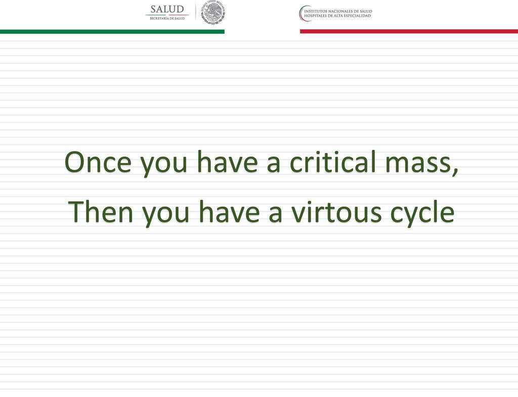 Once you have a critical mass, Then you have a virtous cycle