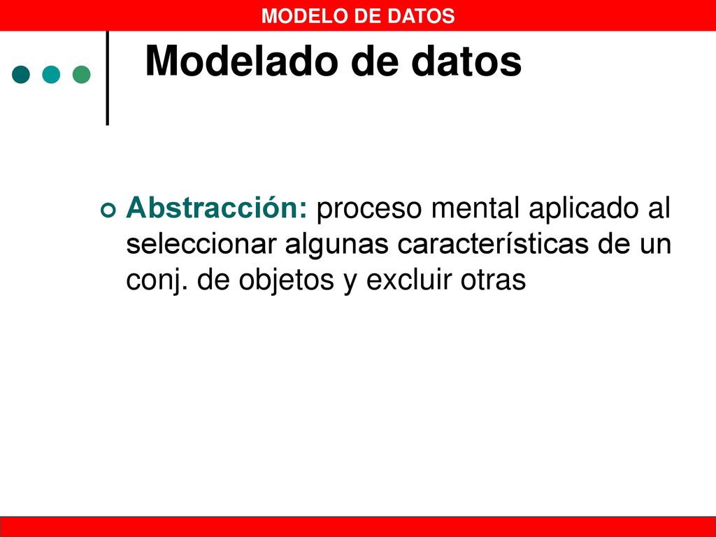 Modelado de datos Abstracción: proceso mental aplicado al seleccionar algunas características de un conj. de objetos y excluir otras.