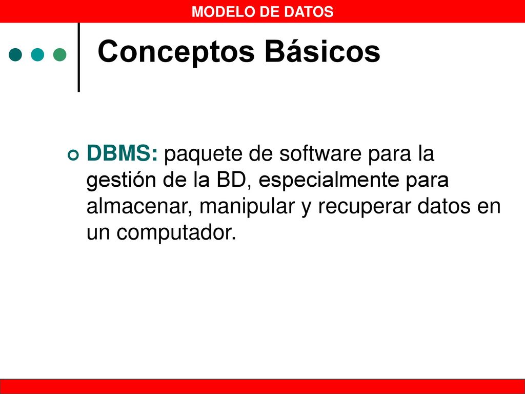 Conceptos Básicos DBMS: paquete de software para la gestión de la BD, especialmente para almacenar, manipular y recuperar datos en un computador.