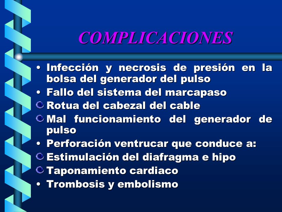COMPLICACIONES Infección y necrosis de presión en la bolsa del generador del pulso. Fallo del sistema del marcapaso.