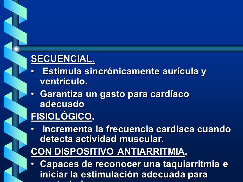 SECUENCIAL. Estimula sincrónicamente aurícula y ventrículo. Garantiza un gasto para cardíaco adecuado.
