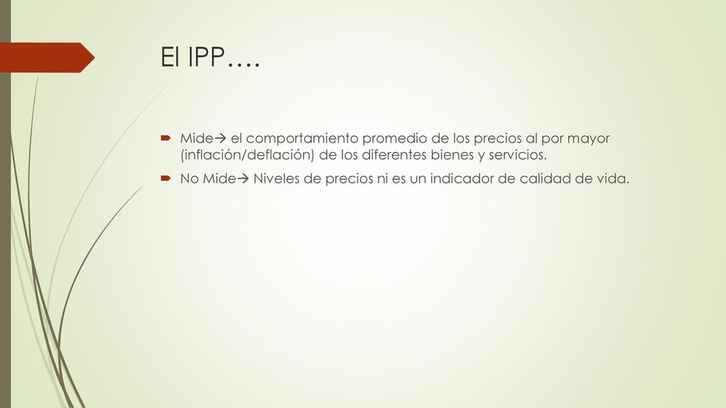 El IPP…. Mide el comportamiento promedio de los precios al por mayor (inflación/deflación) de los diferentes bienes y servicios.