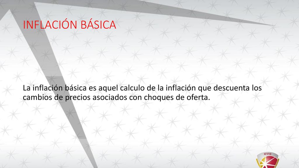 INFLACIÓN BÁSICA La inflación básica es aquel calculo de la inflación que descuenta los cambios de precios asociados con choques de oferta.