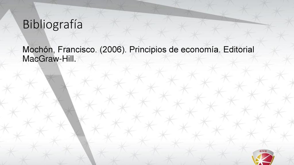 Bibliografía Mochón, Francisco. (2006). Principios de economía. Editorial MacGraw-Hill.