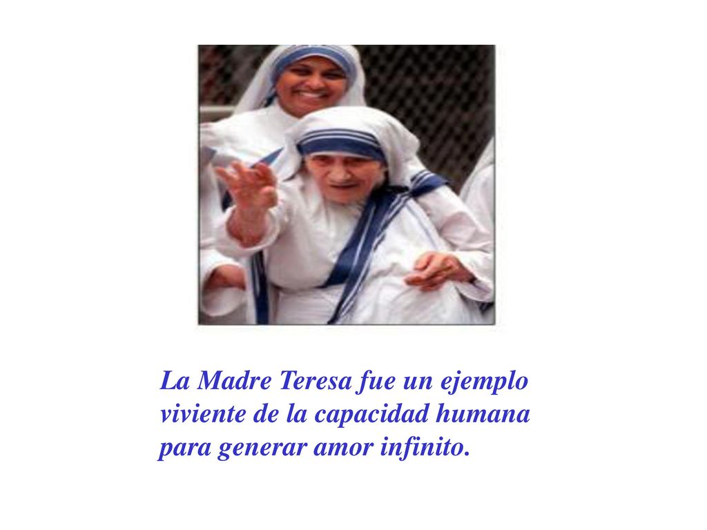 La Madre Teresa fue un ejemplo viviente de la capacidad humana para generar amor infinito.