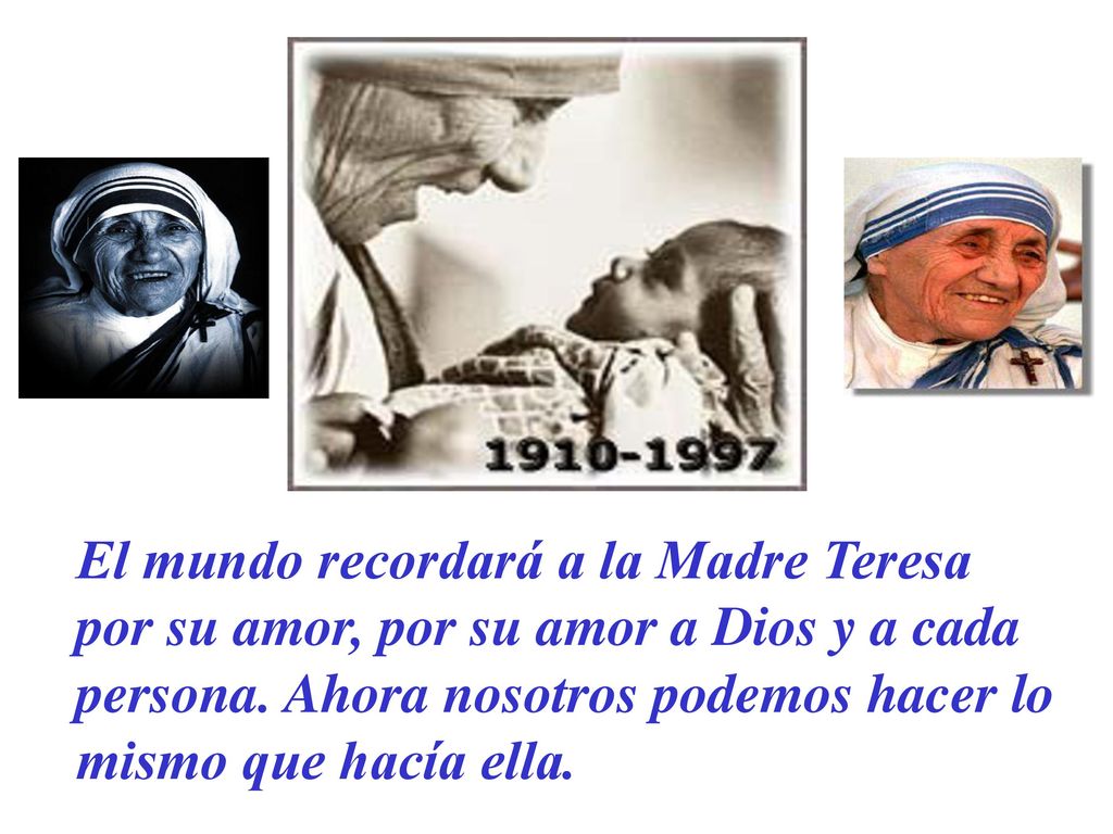 El mundo recordará a la Madre Teresa por su amor, por su amor a Dios y a cada persona.