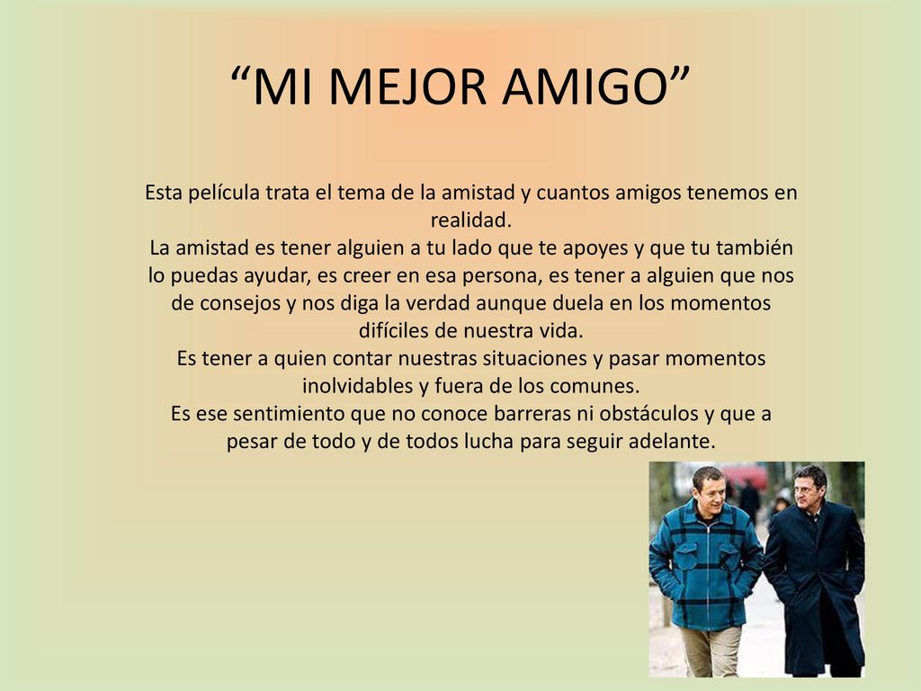 MI MEJOR AMIGO Esta película trata el tema de la amistad y cuantos amigos tenemos en realidad.