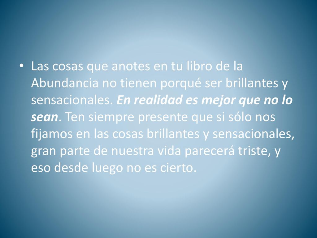 Las cosas que anotes en tu libro de la Abundancia no tienen porqué ser brillantes y sensacionales.