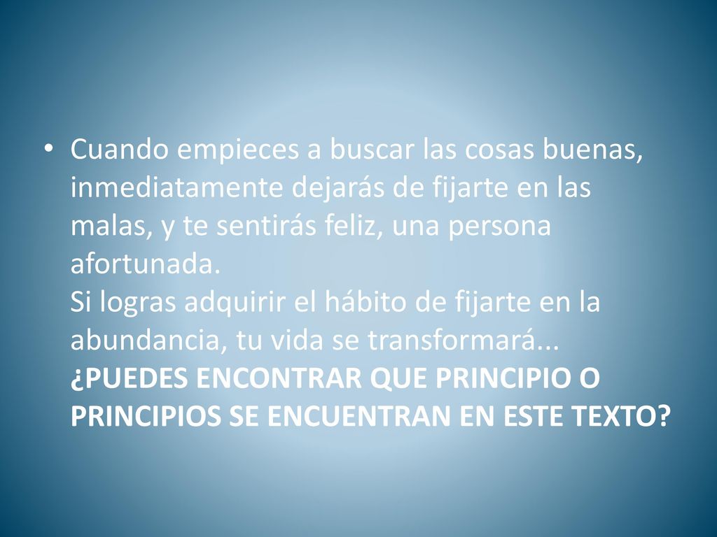 Cuando empieces a buscar las cosas buenas, inmediatamente dejarás de fijarte en las malas, y te sentirás feliz, una persona afortunada.