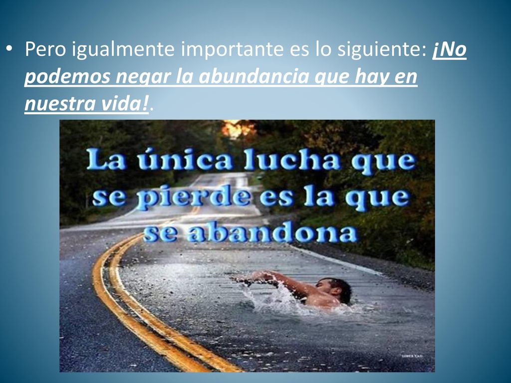 Pero igualmente importante es lo siguiente: ¡No podemos negar la abundancia que hay en nuestra vida!.