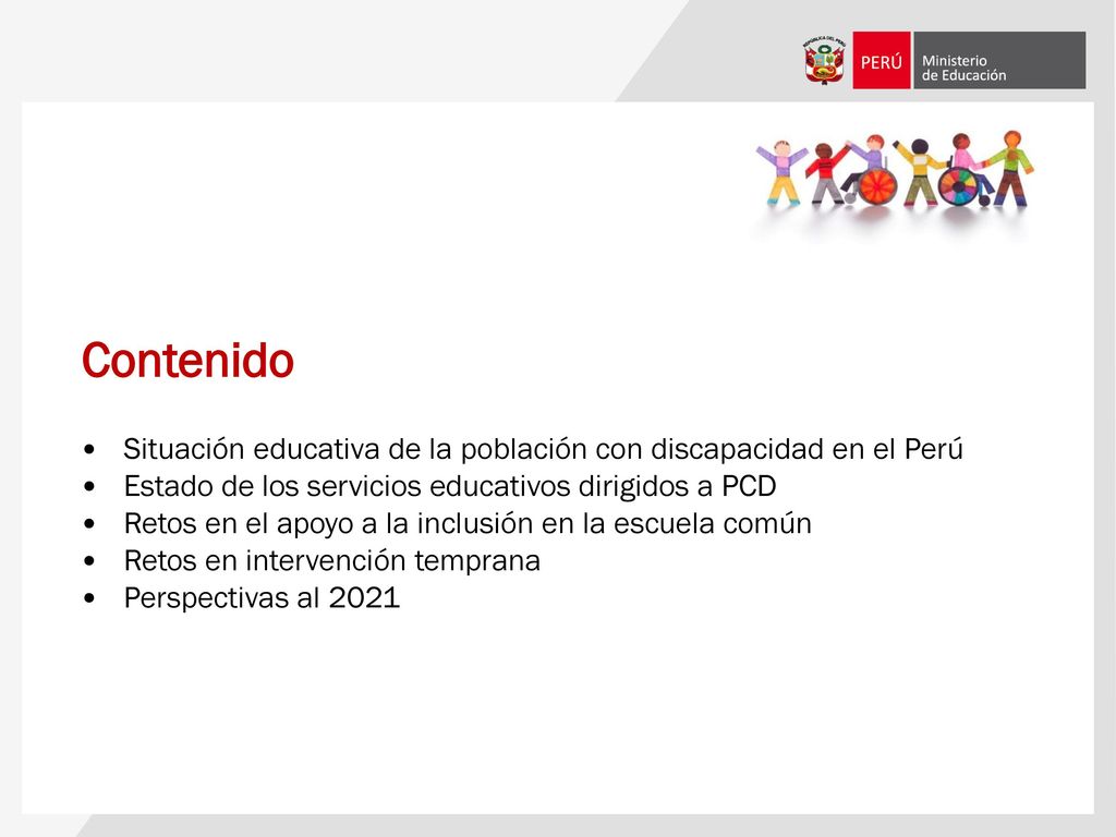 Contenido Situación educativa de la población con discapacidad en el Perú. Estado de los servicios educativos dirigidos a PCD.