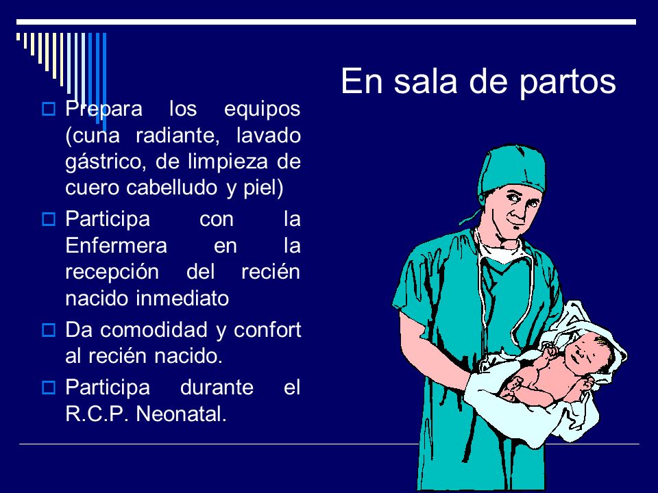 En sala de partos Prepara los equipos (cuna radiante, lavado gástrico, de limpieza de cuero cabelludo y piel)