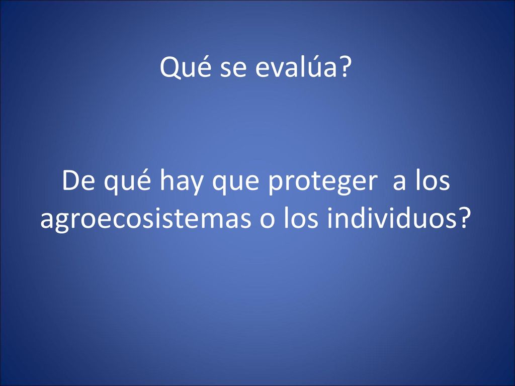 Qué se evalúa De qué hay que proteger a los agroecosistemas o los individuos