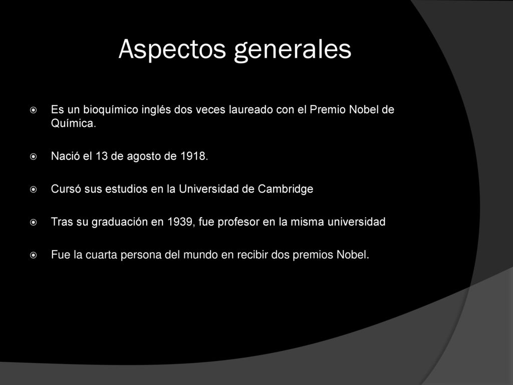 Aspectos generales Es un bioquímico inglés dos veces laureado con el Premio Nobel de Química. Nació el 13 de agosto de