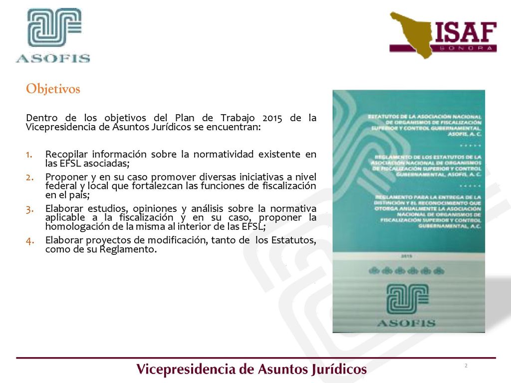 Objetivos Dentro de los objetivos del Plan de Trabajo 2015 de la Vicepresidencia de Asuntos Jurídicos se encuentran: