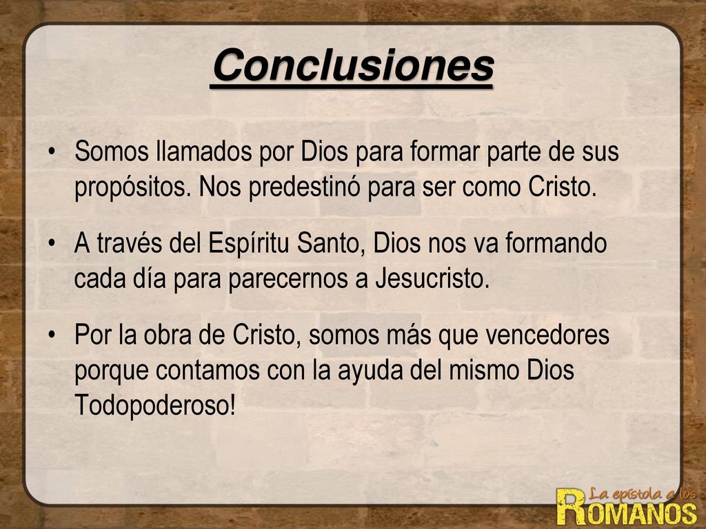 Conclusiones Somos llamados por Dios para formar parte de sus propósitos. Nos predestinó para ser como Cristo.