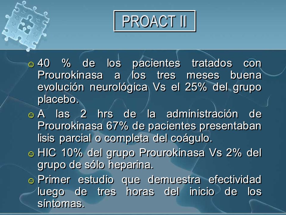 PROACT II 40 % de los pacientes tratados con Prourokinasa a los tres meses buena evolución neurológica Vs el 25% del grupo placebo.