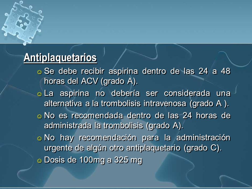 Antiplaquetarios Se debe recibir aspirina dentro de las 24 a 48 horas del ACV (grado A).