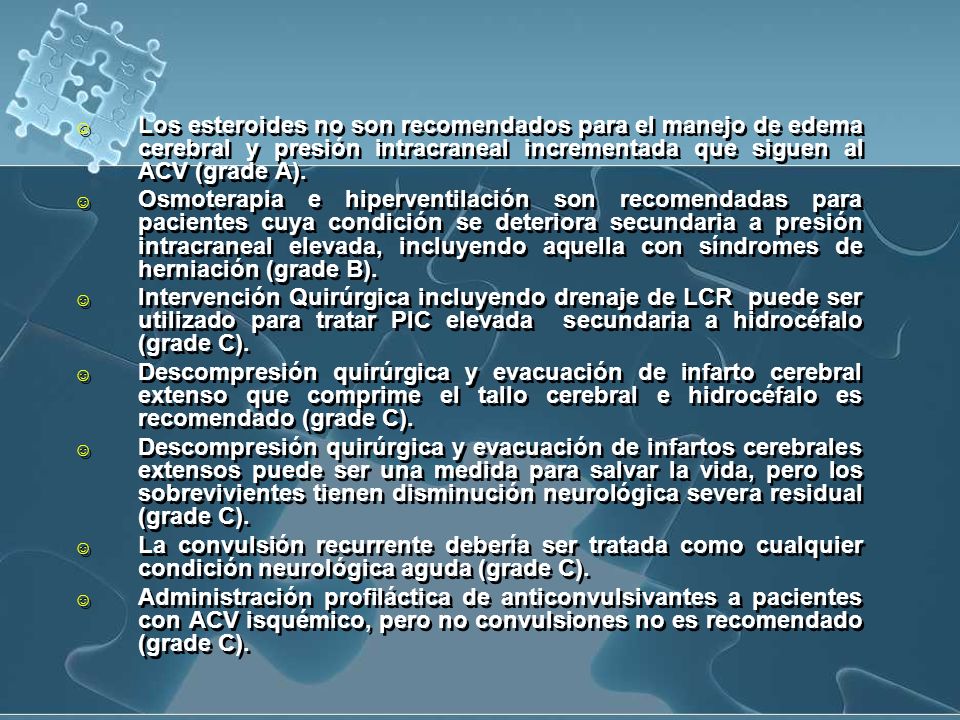 Los esteroides no son recomendados para el manejo de edema cerebral y presión intracraneal incrementada que siguen al ACV (grade A).
