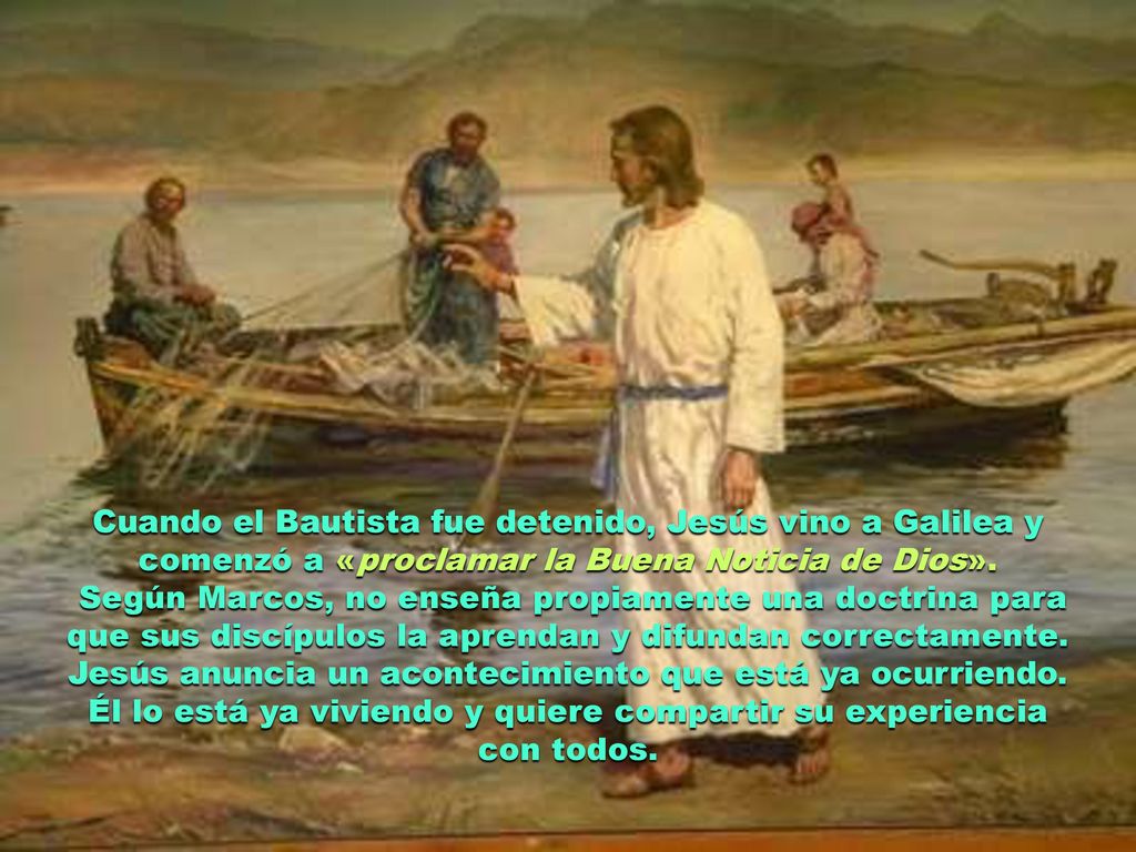 Cuando el Bautista fue detenido, Jesús vino a Galilea y comenzó a «proclamar la Buena Noticia de Dios».